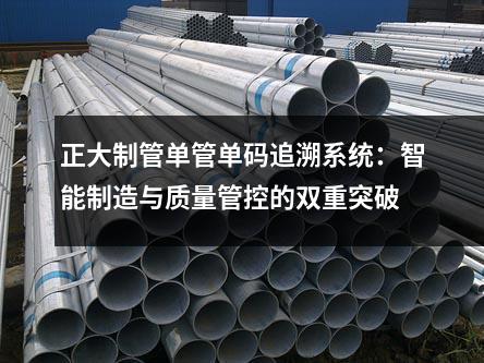 正大制管单管单码追溯系统：智能制造与质量管控的双重突破