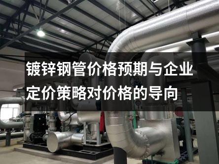 镀锌钢管价格预期与企业定价策略对价格的导向