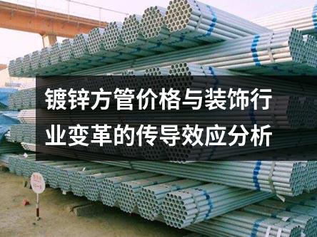 镀锌方管价格与装饰行业变革的传导效应分析