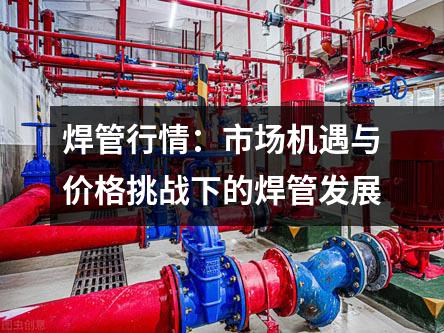 焊管行情：市场机遇与价格挑战下的焊管发展